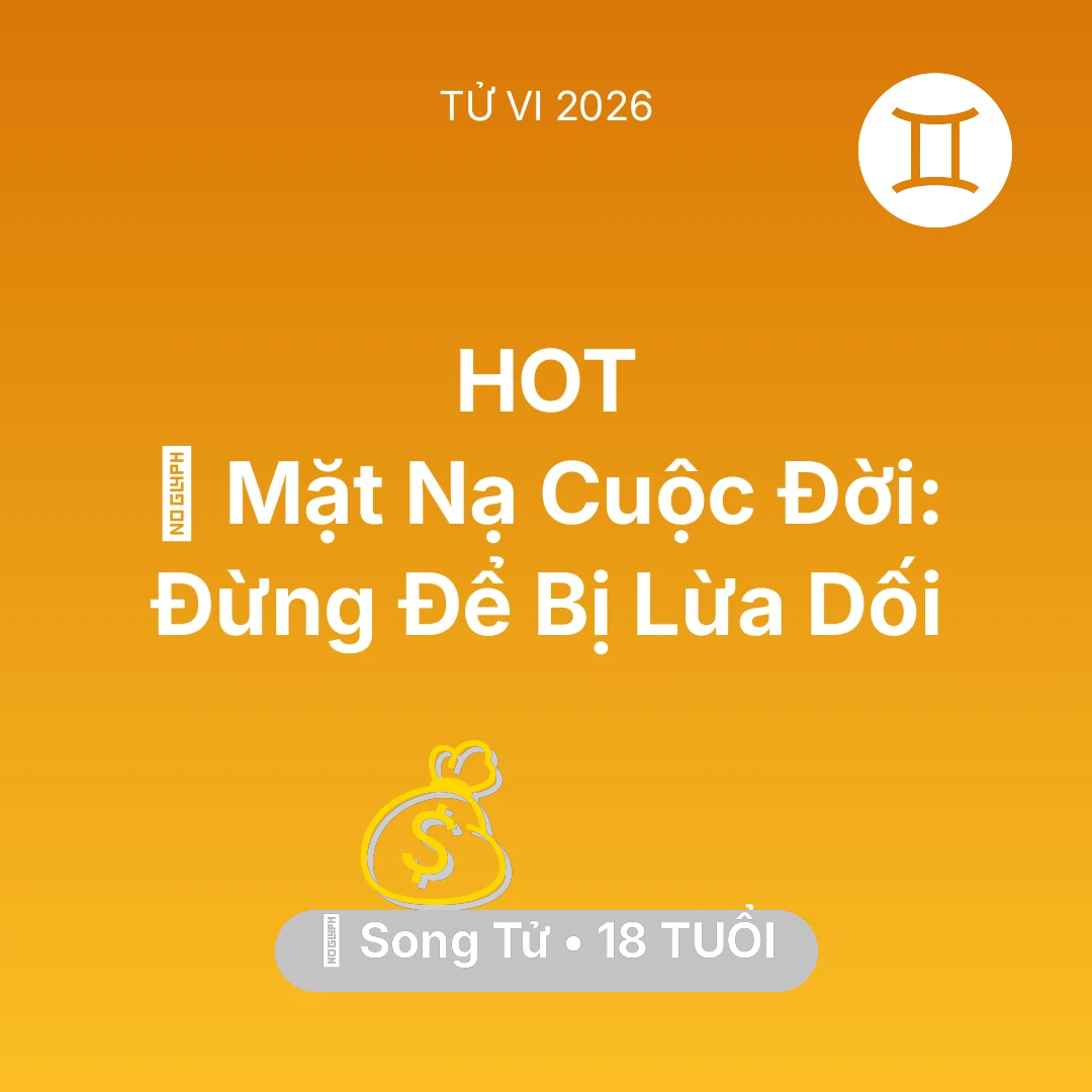 Tổng quan Tài Chính tuổi 18 - Xem tử vi Song Tử sinh năm 2008 : 🎭 Mặt Nạ Cuộc Đời: Song Tử Đừng Để Bị Lừa Dối