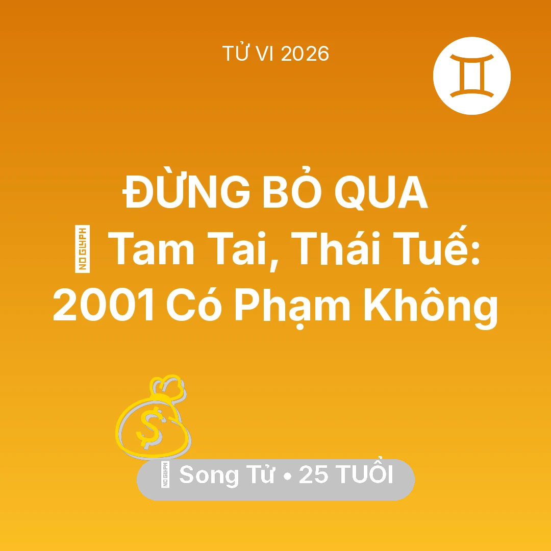 Tổng quan Tài Chính tuổi 25 - Vận hạn Song Tử sinh năm 2001 trong năm (2026): 👹 Tam Tai, Thái Tuế: Song Tử 2001 Có Phạm Không