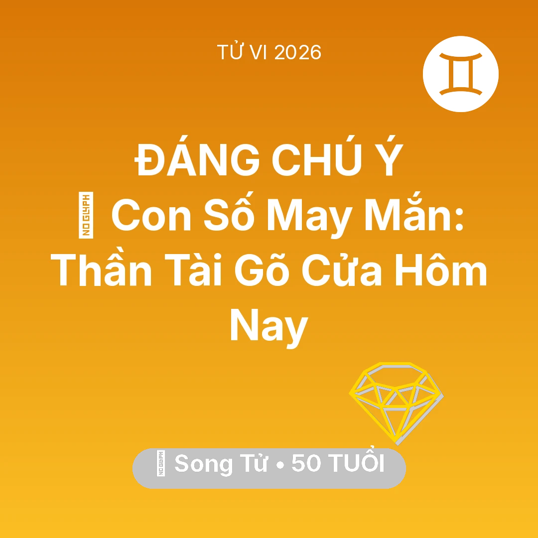 Tổng quan Tài Chính tuổi 50 - Vận hạn Song Tử sinh năm 1976 trong năm (2026): 🌟 Con Số May Mắn: Thần Tài Gõ Cửa Song Tử Hôm Nay