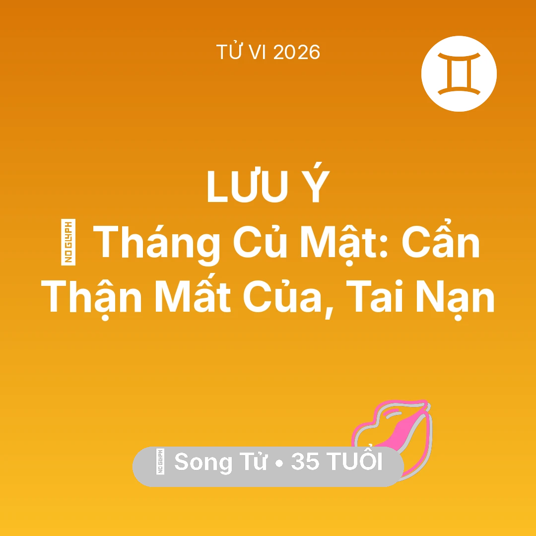 Tổng quan Tình Yêu tuổi 35 - Vận hạn Song Tử sinh năm 1991 trong năm (2026): 🛑 Tháng Củ Mật: Song Tử Cẩn Thận Mất Của, Tai Nạn