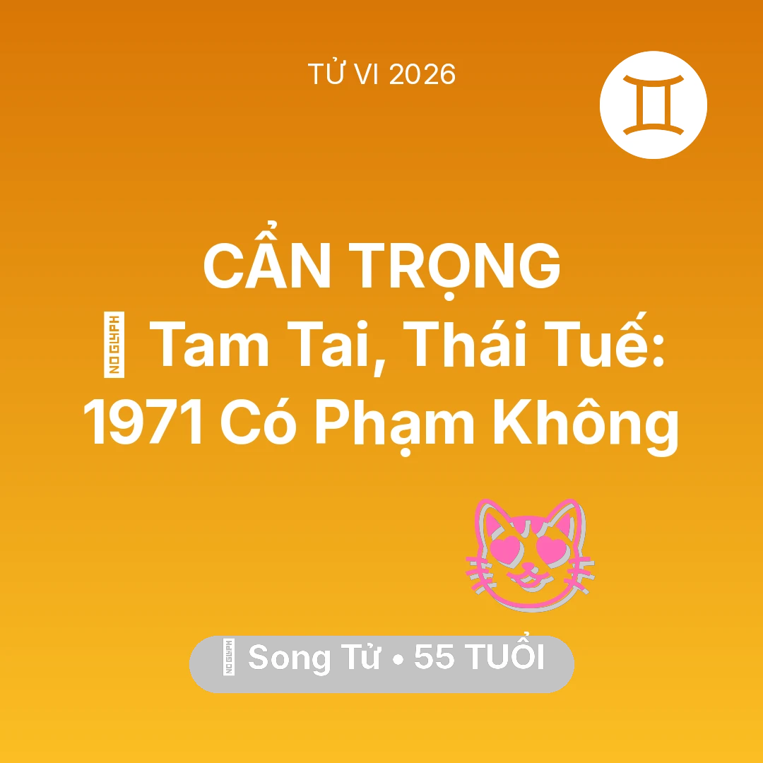 Tổng quan Tình Yêu tuổi 55 - Xem tử vi Song Tử sinh năm 1971 : 👹 Tam Tai, Thái Tuế: Song Tử 1971 Có Phạm Không
