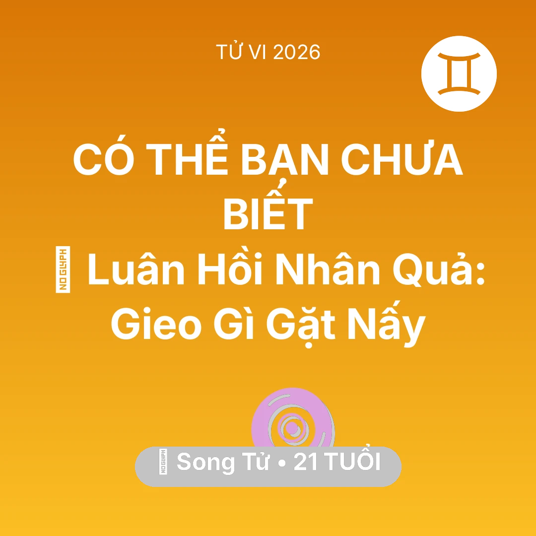 Tổng quan Vận Mệnh tuổi 21 - Vận hạn Song Tử sinh năm 2005 trong năm (2026): 🕊️ Luân Hồi Nhân Quả: Song Tử Gieo Gì Gặt Nấy