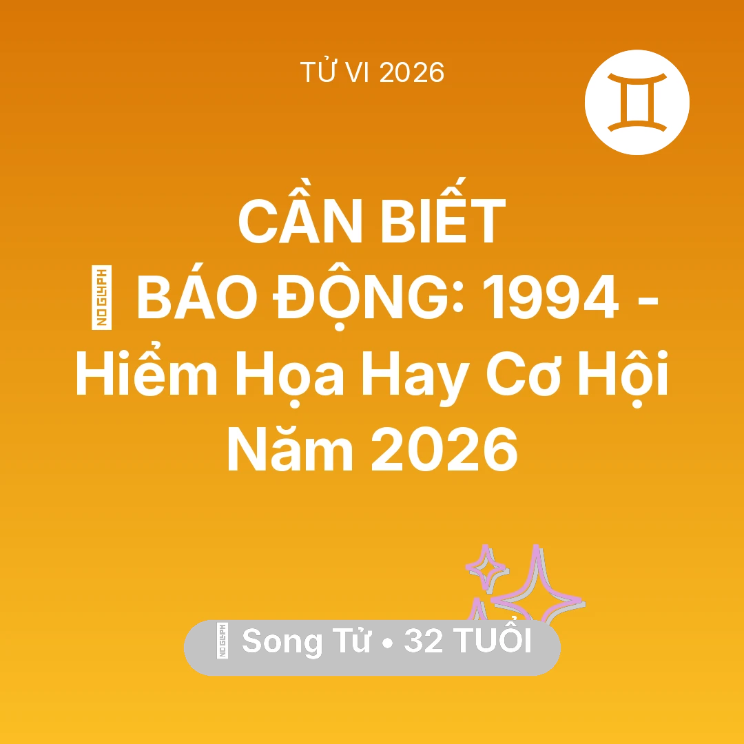 Tổng quan Vận Mệnh tuổi 32 - Tử vi Song Tử sinh năm 1994 trong năm 2026: 🚨 BÁO ĐỘNG: Song Tử 1994 - Hiểm Họa Hay Cơ Hội Năm 2026