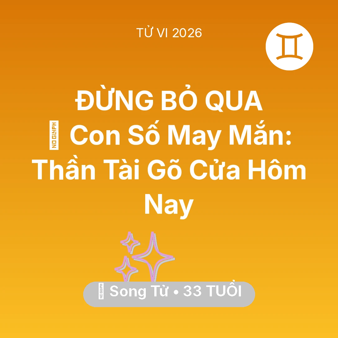 Tổng quan Vận Mệnh tuổi 33 - Tử vi Song Tử sinh năm 1993 trong năm 2026: 🌟 Con Số May Mắn: Thần Tài Gõ Cửa Song Tử Hôm Nay
