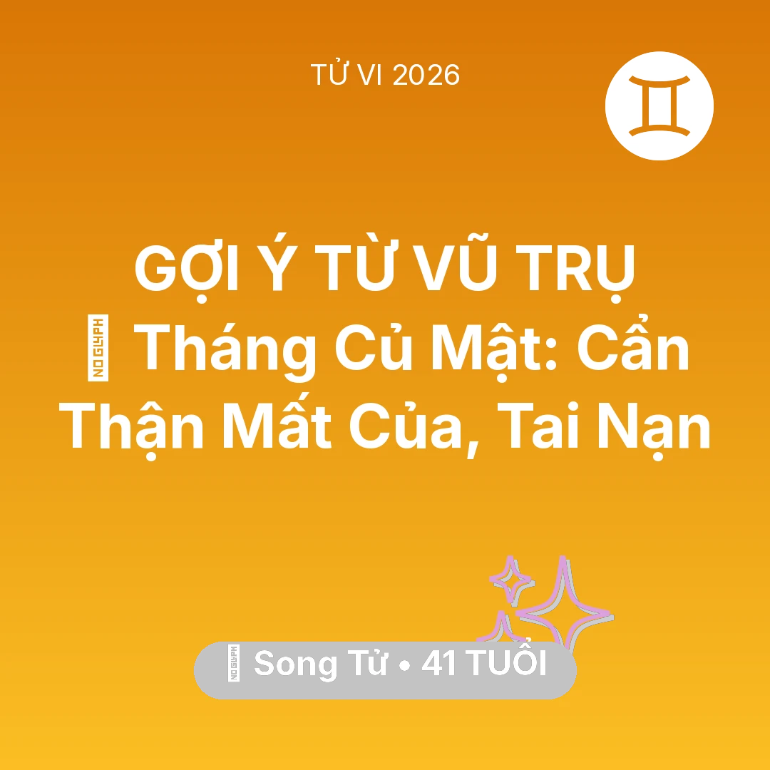 Tổng quan Vận Mệnh tuổi 41 - Vận hạn Song Tử sinh năm 1985 trong năm (2026): 🛑 Tháng Củ Mật: Song Tử Cẩn Thận Mất Của, Tai Nạn
