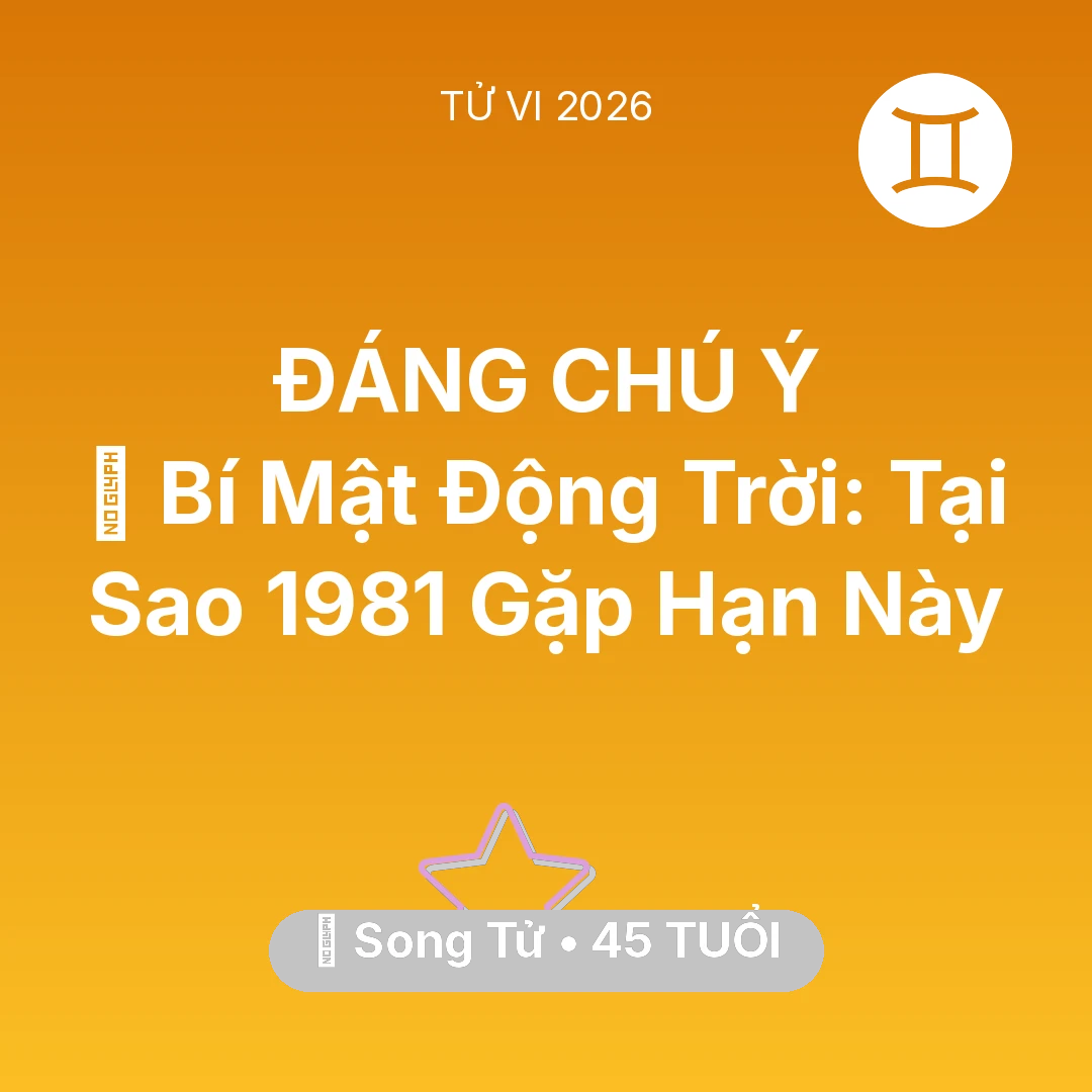 Tổng quan Vận Mệnh tuổi 45 - Vận hạn Song Tử sinh năm 1981 trong năm (2026): 🤫 Bí Mật Động Trời: Tại Sao Song Tử 1981 Gặp Hạn Này