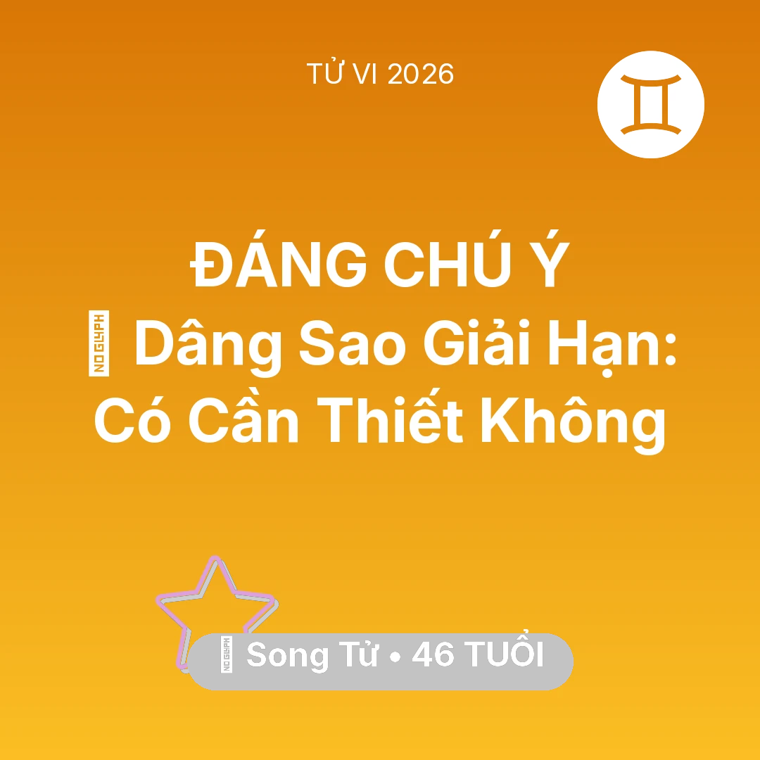 Tổng quan Vận Mệnh tuổi 46 - Vận hạn Song Tử sinh năm 1980 trong năm (2026): 🕯️ Dâng Sao Giải Hạn: Song Tử Có Cần Thiết Không