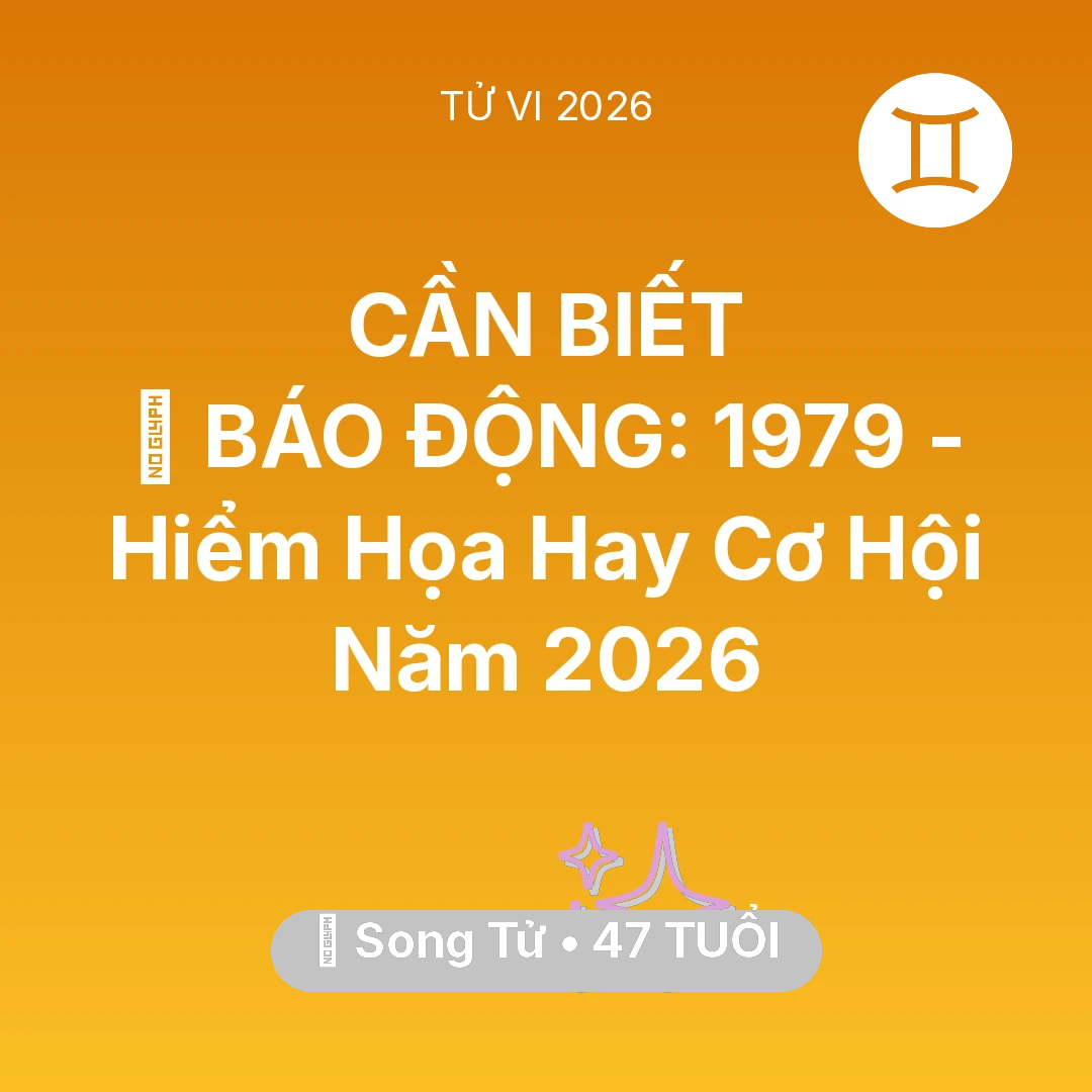 Tổng quan Vận Mệnh tuổi 47 - Tử vi Song Tử sinh năm 1979 trong năm 2026: 🚨 BÁO ĐỘNG: Song Tử 1979 - Hiểm Họa Hay Cơ Hội Năm 2026