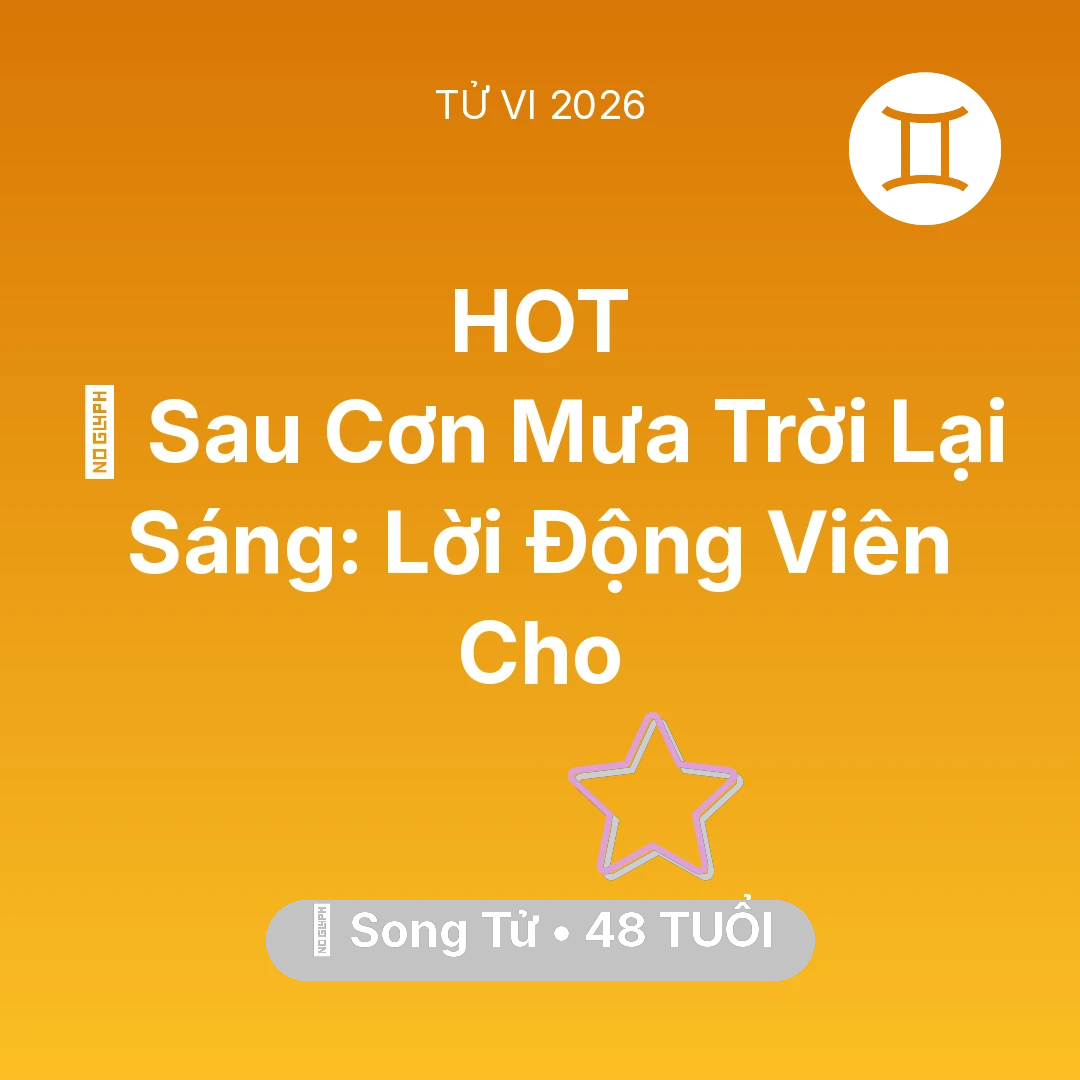 Tổng quan Vận Mệnh tuổi 48 - Tử vi Song Tử sinh năm 1978 trong năm 2026: 🌈 Sau Cơn Mưa Trời Lại Sáng: Lời Động Viên Cho Song Tử
