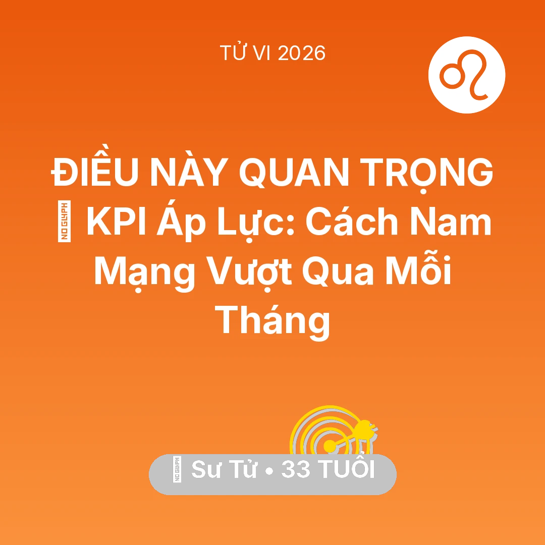 Tổng quan Sự Nghiệp tuổi 33 - Vận hạn Sư Tử sinh năm 1993 trong năm (2026): 📈 KPI Áp Lực: Cách Nam Mạng Sư Tử Vượt Qua Mỗi Tháng