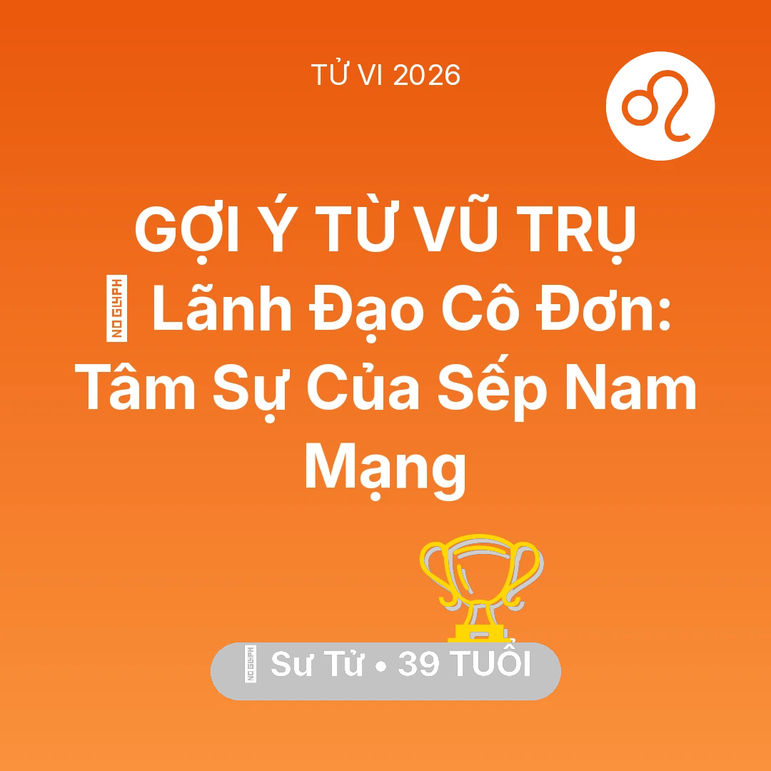 Tổng quan Sự Nghiệp tuổi 39 - Vận hạn Sư Tử sinh năm 1987 trong năm (2026): 🦁 Lãnh Đạo Cô Đơn: Tâm Sự Của Sếp Nam Mạng Sư Tử