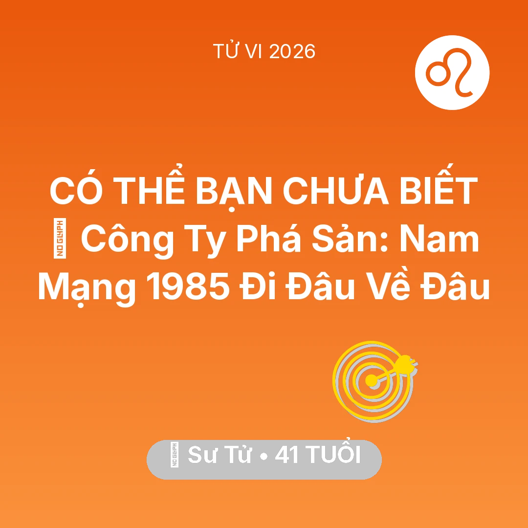 Tổng quan Sự Nghiệp tuổi 41 - Vận hạn Sư Tử sinh năm 1985 trong năm (2026): 📉 Công Ty Phá Sản: Nam Mạng Sư Tử 1985 Đi Đâu Về Đâu