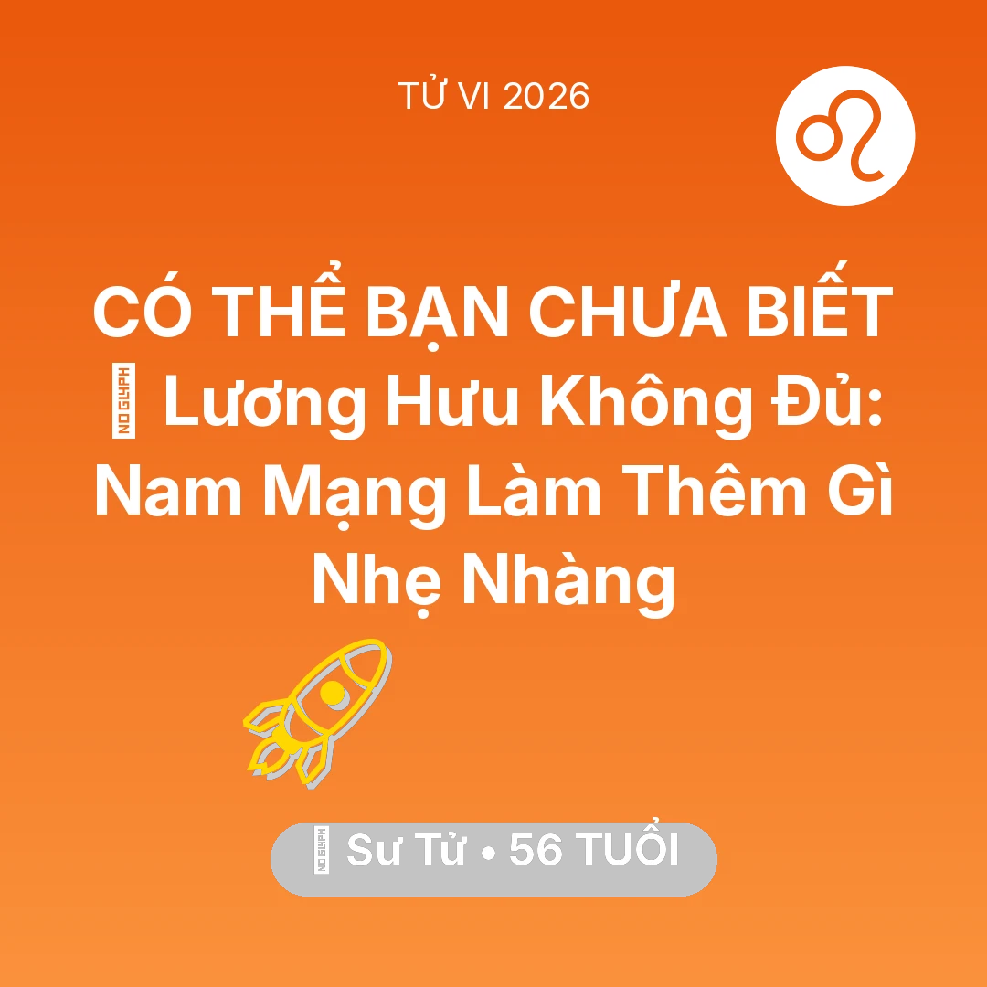 Tổng quan Sự Nghiệp tuổi 56 - Tử vi Sư Tử sinh năm 1970 trong năm 2026: 💰 Lương Hưu Không Đủ: Nam Mạng Sư Tử Làm Thêm Gì Nhẹ Nhàng