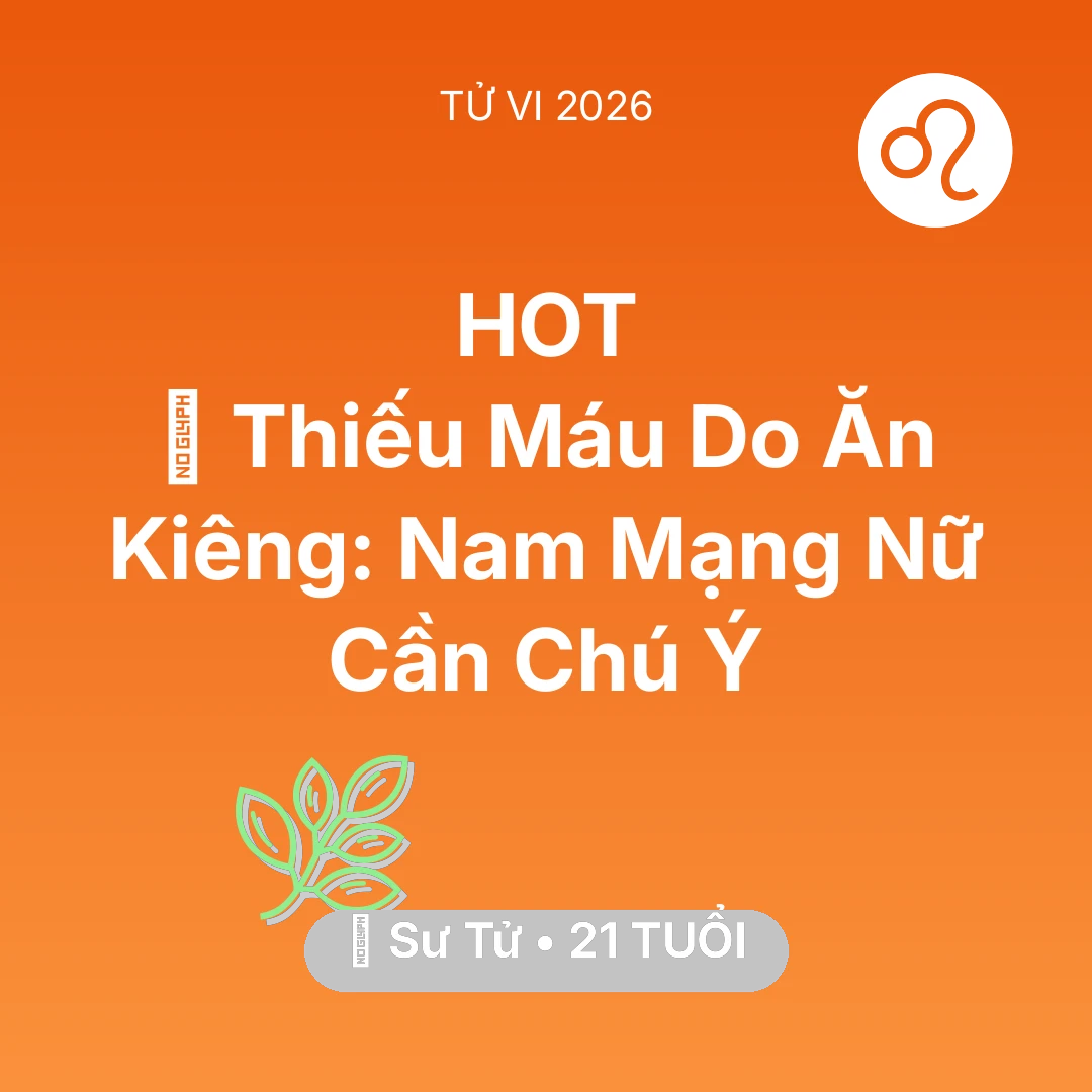 Tổng quan Sức Khỏe tuổi 21 - Vận hạn Sư Tử sinh năm 2005 trong năm (2026): 🩸 Thiếu Máu Do Ăn Kiêng: Nam Mạng Sư Tử Nữ Cần Chú Ý