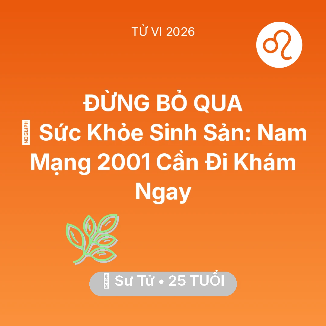 Tổng quan Sức Khỏe tuổi 25 - Tử vi Sư Tử sinh năm 2001 trong năm 2026: 🤰 Sức Khỏe Sinh Sản: Nam Mạng Sư Tử 2001 Cần Đi Khám Ngay