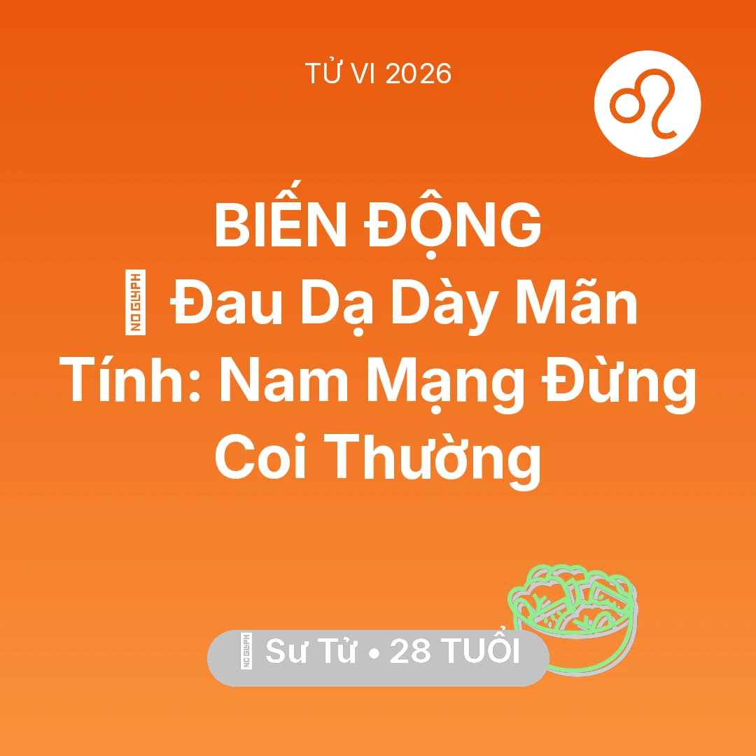 Tổng quan Sức Khỏe tuổi 28 - Tử vi Sư Tử sinh năm 1998 trong năm 2026: 🛑 Đau Dạ Dày Mãn Tính: Nam Mạng Sư Tử Đừng Coi Thường