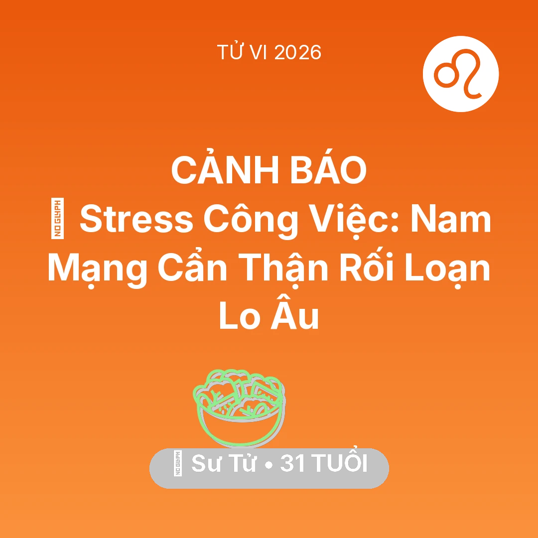 Tổng quan Sức Khỏe tuổi 31 - Vận hạn Sư Tử sinh năm 1995 trong năm (2026): 📉 Stress Công Việc: Nam Mạng Sư Tử Cẩn Thận Rối Loạn Lo Âu