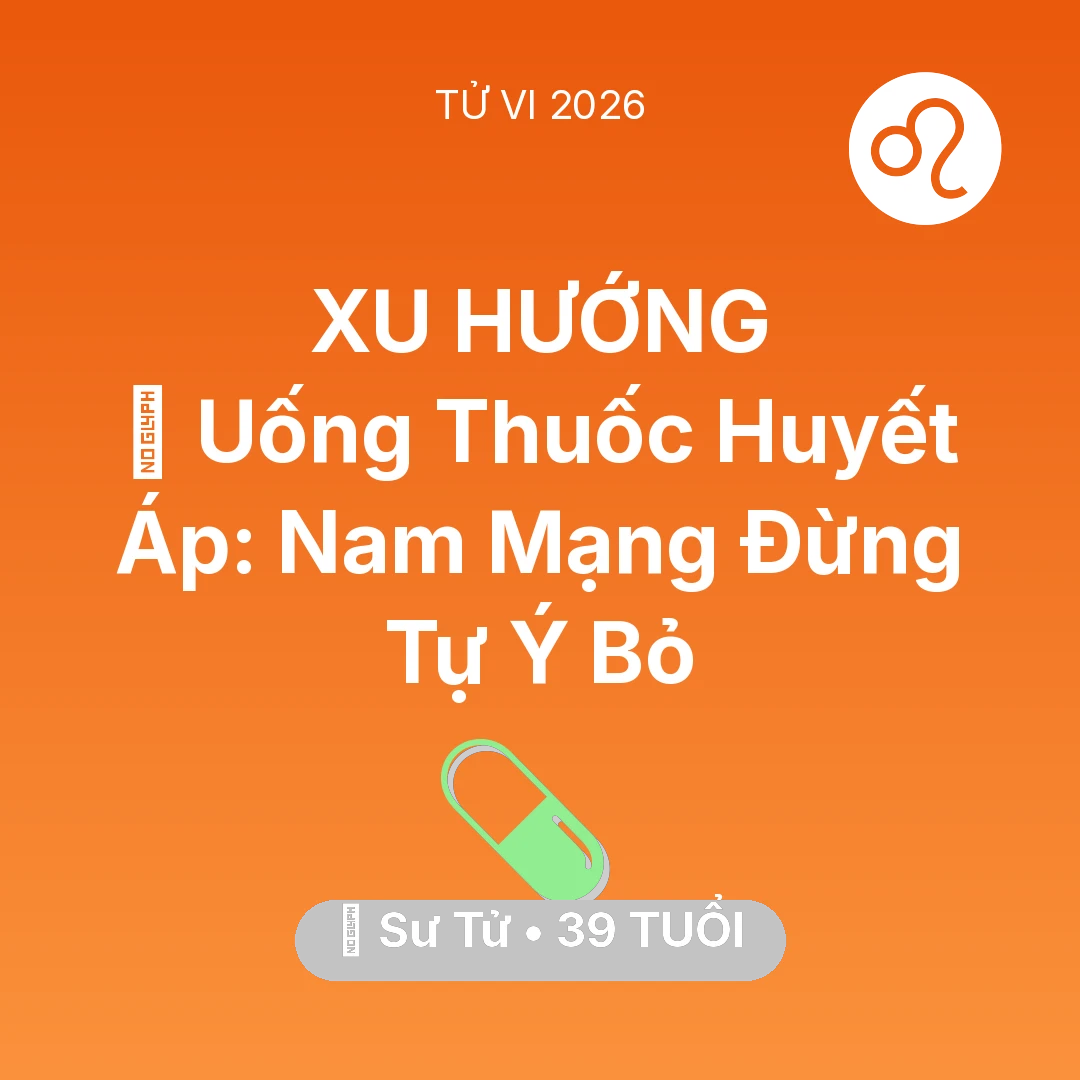 Tổng quan Sức Khỏe tuổi 39 - Vận hạn Sư Tử sinh năm 1987 trong năm (2026): 💊 Uống Thuốc Huyết Áp: Nam Mạng Sư Tử Đừng Tự Ý Bỏ