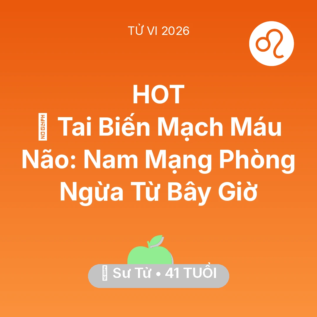 Tổng quan Sức Khỏe tuổi 41 - Tử vi Sư Tử sinh năm 1985 trong năm 2026: 🧠 Tai Biến Mạch Máu Não: Nam Mạng Sư Tử Phòng Ngừa Từ Bây Giờ