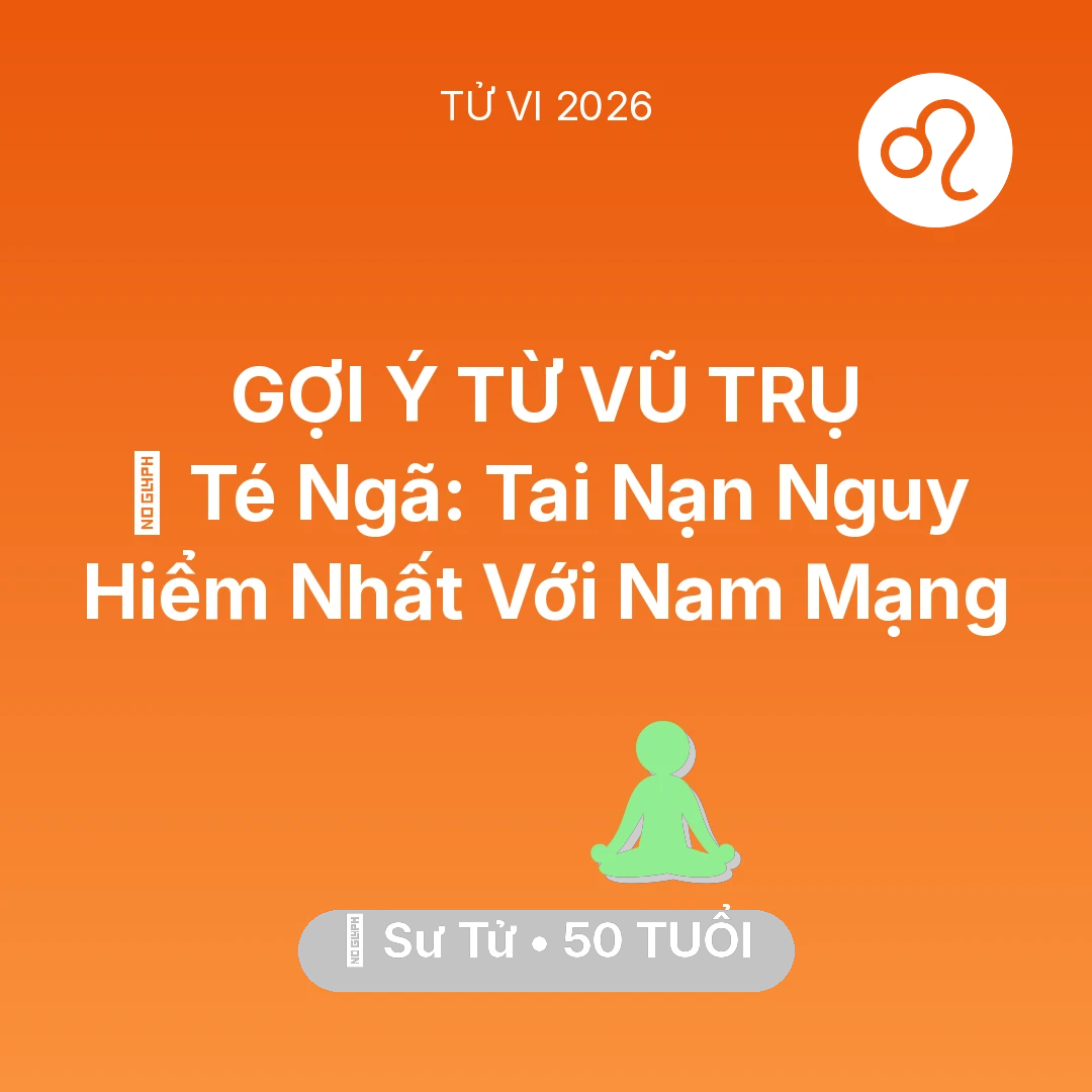 Tổng quan Sức Khỏe tuổi 50 - Tử vi Sư Tử sinh năm 1976 trong năm 2026: 🏥 Té Ngã: Tai Nạn Nguy Hiểm Nhất Với Nam Mạng Sư Tử