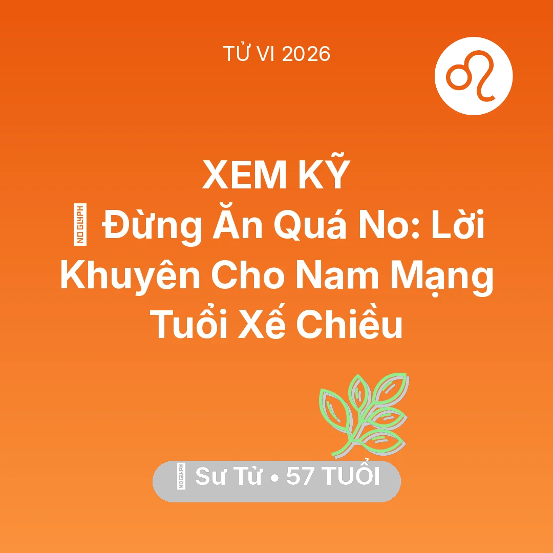 Tổng quan Sức Khỏe tuổi 57 - Xem tử vi Sư Tử sinh năm 1969 Nam Mạng: 🛑 Đừng Ăn Quá No: Lời Khuyên Cho Nam Mạng Sư Tử Tuổi Xế Chiều