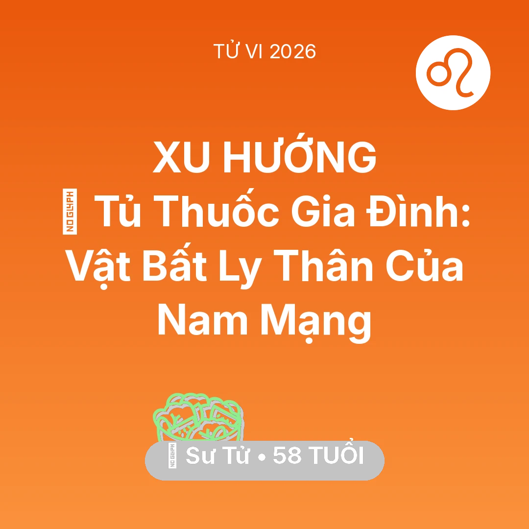 Tổng quan Sức Khỏe tuổi 58 - Tử vi Sư Tử sinh năm 1968 trong năm 2026: 💊 Tủ Thuốc Gia Đình: Vật Bất Ly Thân Của Nam Mạng Sư Tử