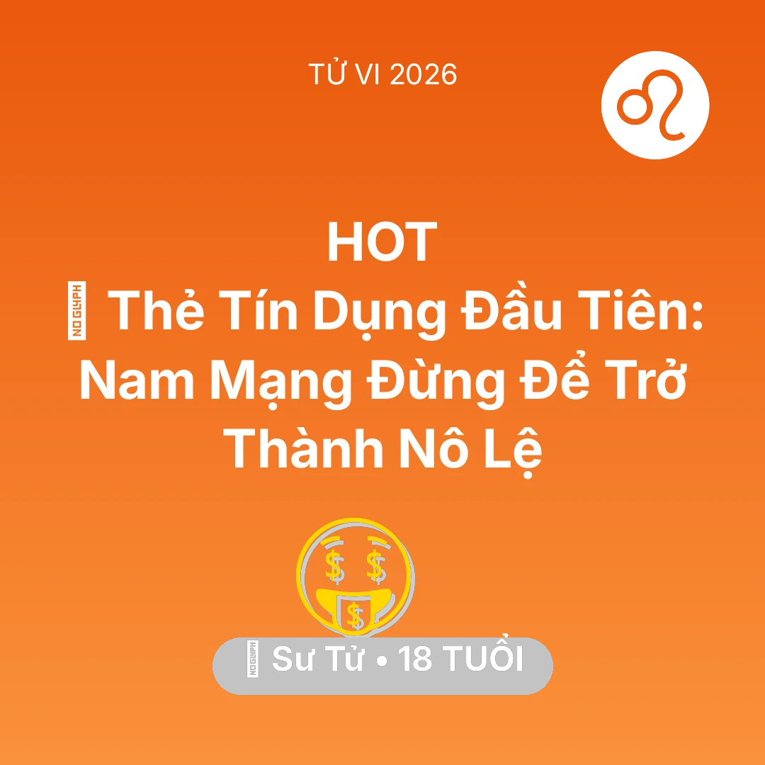 Tổng quan Tài Chính tuổi 18 - Tử vi Sư Tử sinh năm 2008 trong năm 2026: 💳 Thẻ Tín Dụng Đầu Tiên: Nam Mạng Sư Tử Đừng Để Trở Thành Nô Lệ
