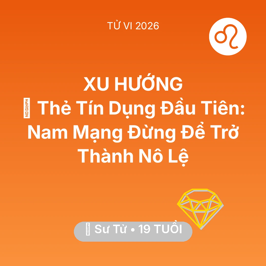 Tổng quan Tài Chính tuổi 19 - Vận hạn Sư Tử sinh năm 2007 trong năm (2026): 💳 Thẻ Tín Dụng Đầu Tiên: Nam Mạng Sư Tử Đừng Để Trở Thành Nô Lệ