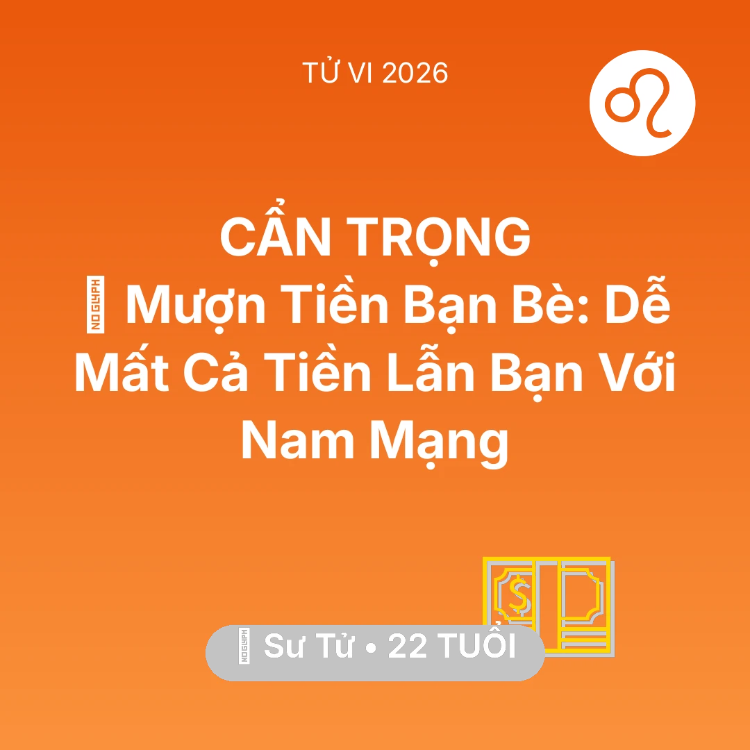 Tổng quan Tài Chính tuổi 22 - Vận hạn Sư Tử sinh năm 2004 trong năm (2026): 🤝 Mượn Tiền Bạn Bè: Dễ Mất Cả Tiền Lẫn Bạn Với Nam Mạng Sư Tử