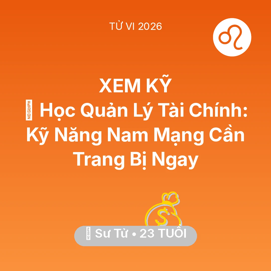 Tổng quan Tài Chính tuổi 23 - Vận hạn Sư Tử sinh năm 2003 trong năm (2026): 📊 Học Quản Lý Tài Chính: Kỹ Năng Nam Mạng Sư Tử Cần Trang Bị Ngay