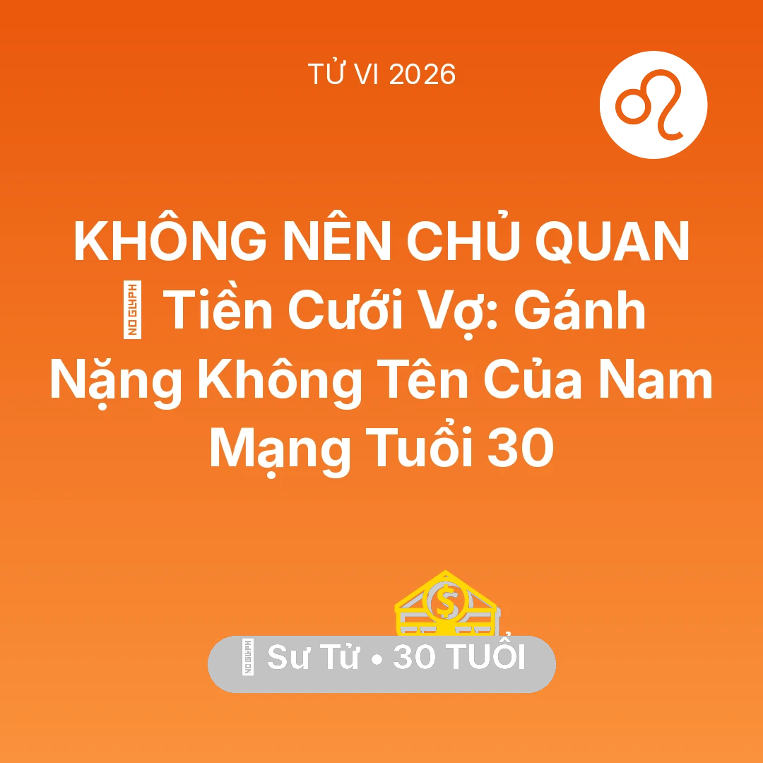 Tổng quan Tài Chính tuổi 30 - Tử vi Sư Tử sinh năm 1996 trong năm 2026: 💍 Tiền Cưới Vợ: Gánh Nặng Không Tên Của Nam Mạng Sư Tử Tuổi 30
