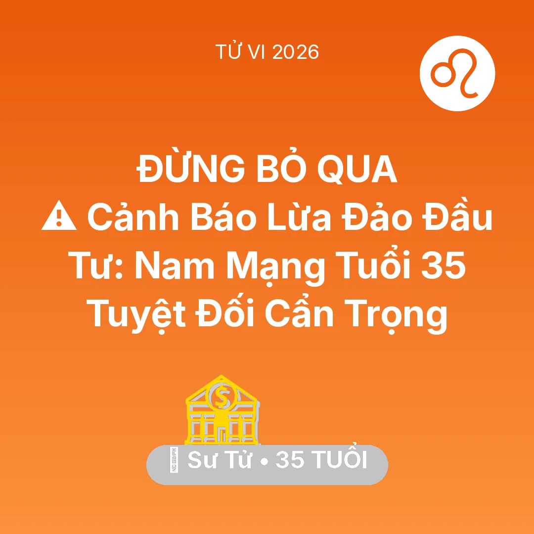 Tổng quan Tài Chính tuổi 35 - Tử vi Sư Tử sinh năm 1991 trong năm 2026: ⚠️ Cảnh Báo Lừa Đảo Đầu Tư: Nam Mạng Sư Tử Tuổi 35 Tuyệt Đối Cẩn Trọng