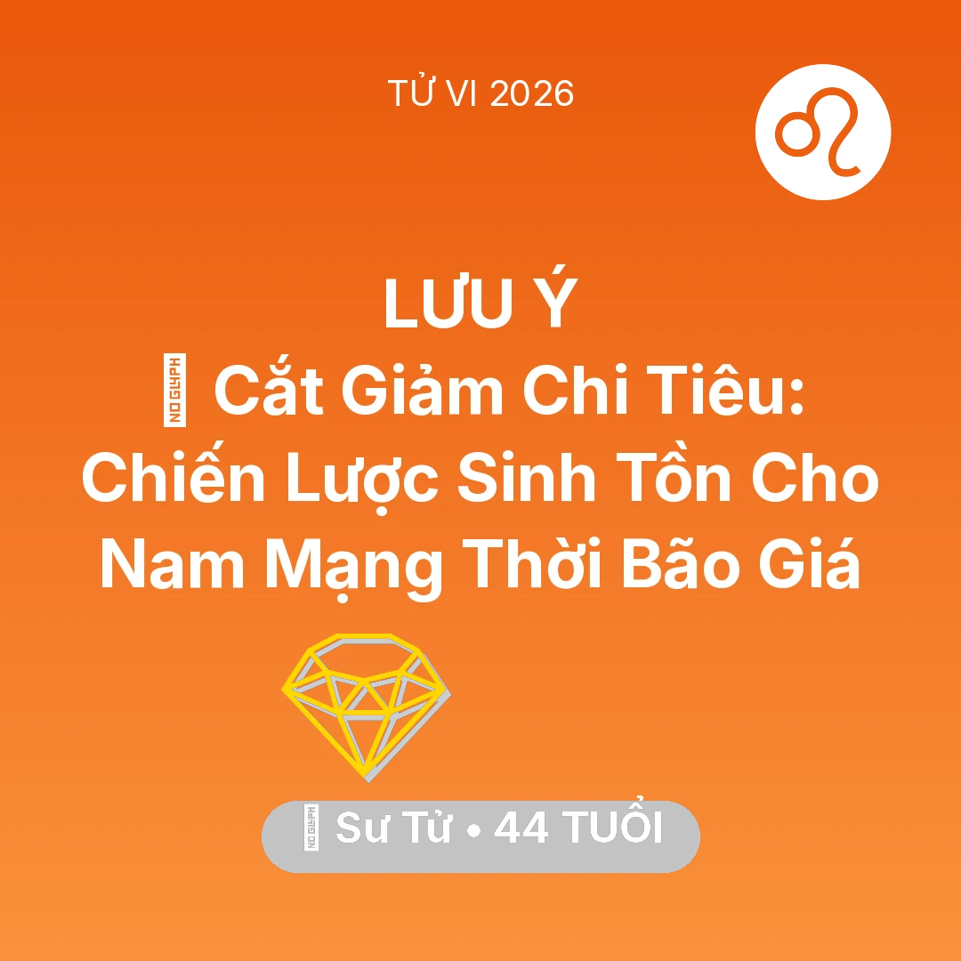 Tổng quan Tài Chính tuổi 44 - Vận hạn Sư Tử sinh năm 1982 trong năm (2026): 🛑 Cắt Giảm Chi Tiêu: Chiến Lược Sinh Tồn Cho Nam Mạng Sư Tử Thời Bão Giá