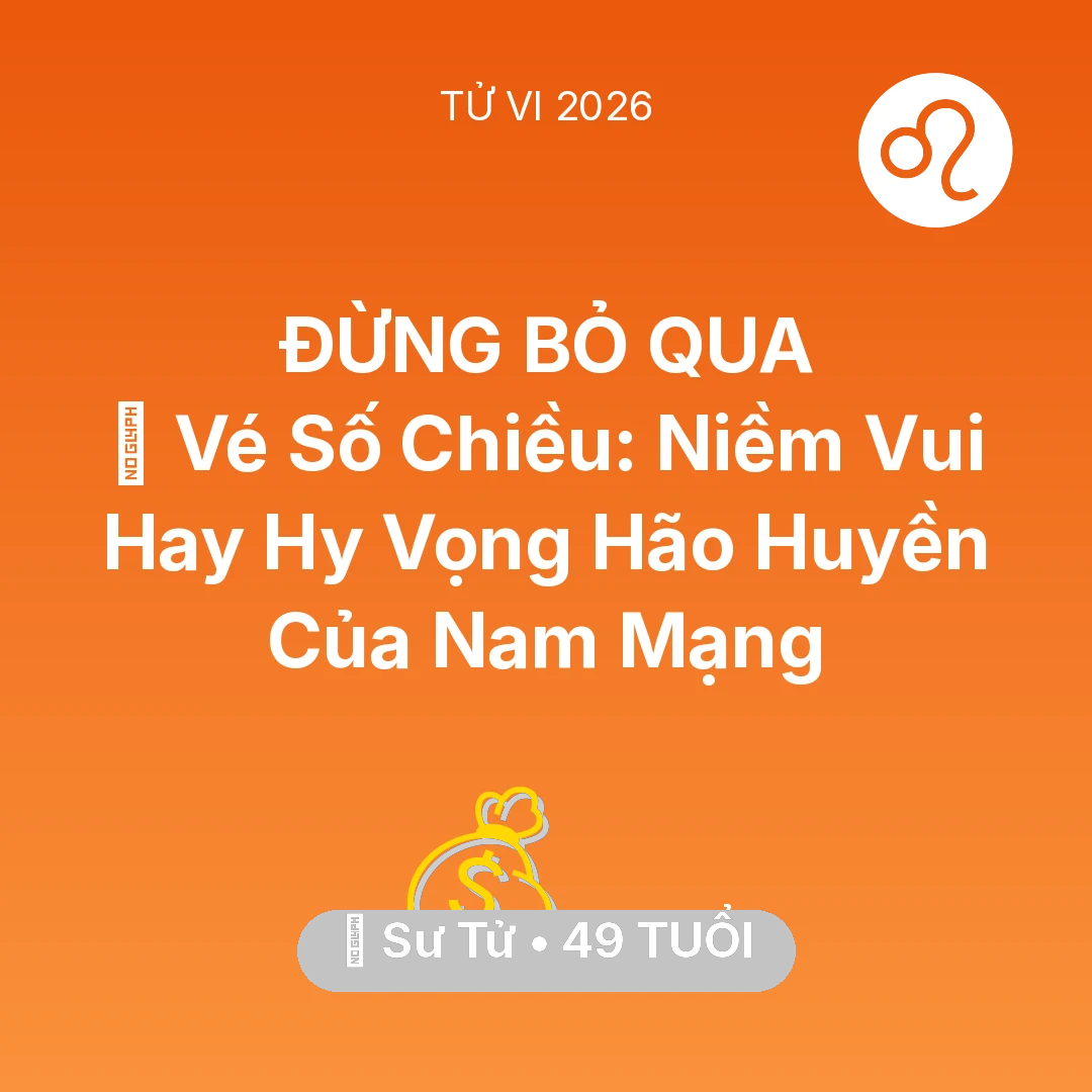 Tổng quan Tài Chính tuổi 49 - Tử vi Sư Tử sinh năm 1977 trong năm 2026: 🎰 Vé Số Chiều: Niềm Vui Hay Hy Vọng Hão Huyền Của Nam Mạng Sư Tử