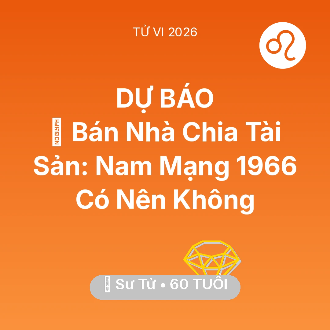 Tổng quan Tài Chính tuổi 60 - Xem tử vi Sư Tử sinh năm 1966 Nam Mạng: 🏠 Bán Nhà Chia Tài Sản: Nam Mạng Sư Tử 1966 Có Nên Không