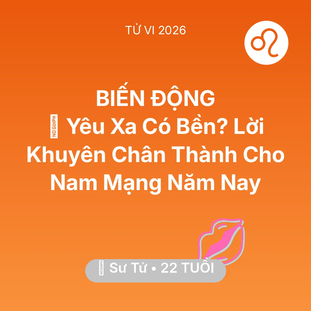 Tổng quan Tình Yêu tuổi 22 - Vận hạn Sư Tử sinh năm 2004 trong năm (2026): 🚪 Yêu Xa Có Bền? Lời Khuyên Chân Thành Cho Nam Mạng Sư Tử Năm Nay