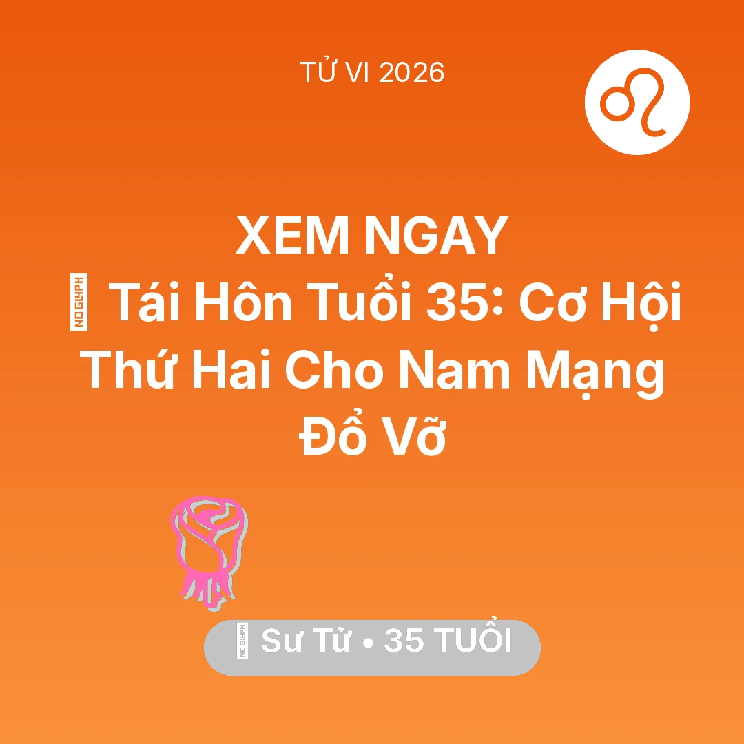 Tổng quan Tình Yêu tuổi 35 - Xem tử vi Sư Tử sinh năm 1991 Nam Mạng: 🔄 Tái Hôn Tuổi 35: Cơ Hội Thứ Hai Cho Nam Mạng Sư Tử Đổ Vỡ