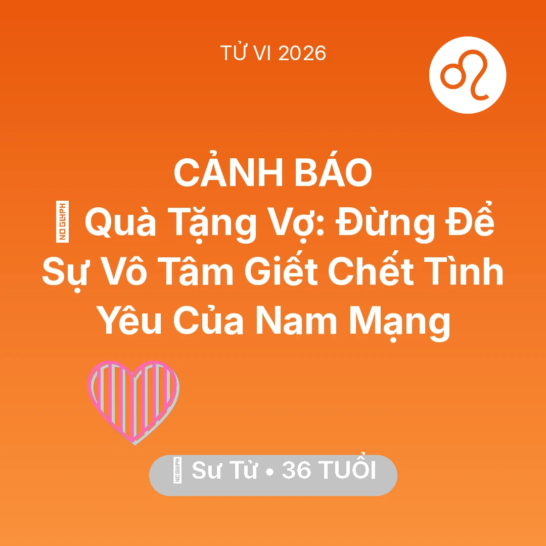 Tổng quan Tình Yêu tuổi 36 - Tử vi Sư Tử sinh năm 1990 trong năm 2026: 🎁 Quà Tặng Vợ: Đừng Để Sự Vô Tâm Giết Chết Tình Yêu Của Nam Mạng Sư Tử