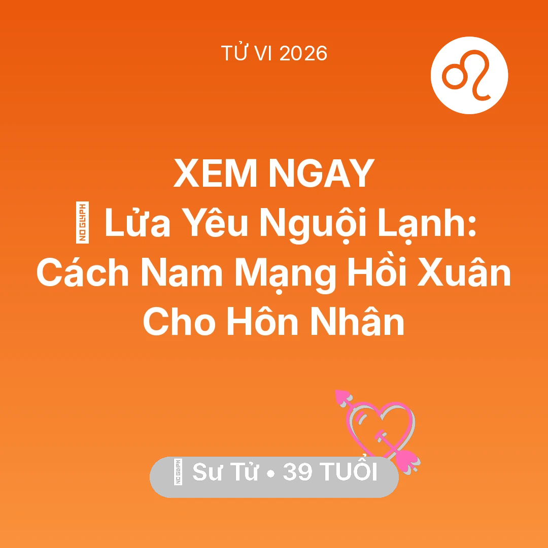 Tổng quan Tình Yêu tuổi 39 - Vận hạn Sư Tử sinh năm 1987 trong năm (2026): 🛌 Lửa Yêu Nguội Lạnh: Cách Nam Mạng Sư Tử Hồi Xuân Cho Hôn Nhân
