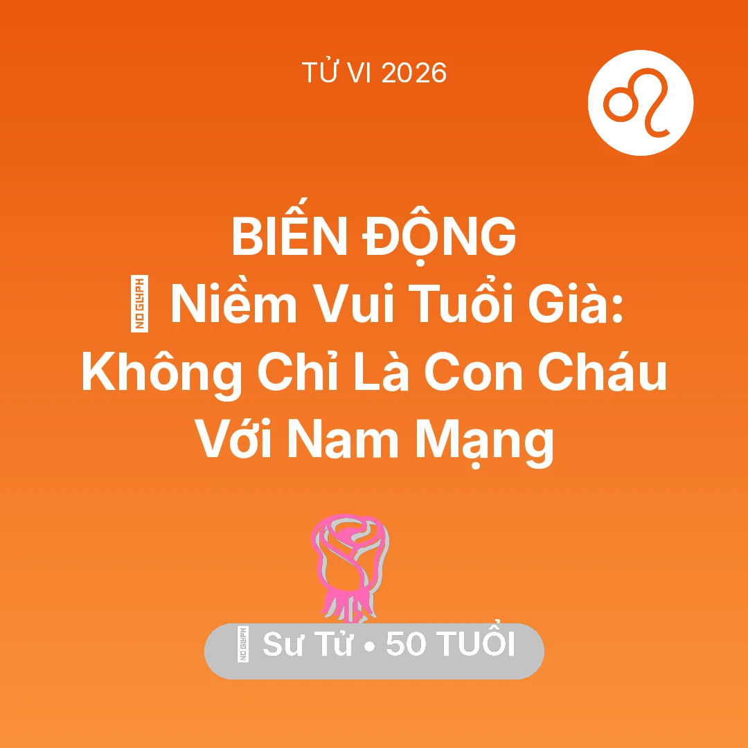 Tổng quan Tình Yêu tuổi 50 - Tử vi Sư Tử sinh năm 1976 trong năm 2026: 🌟 Niềm Vui Tuổi Già: Không Chỉ Là Con Cháu Với Nam Mạng Sư Tử