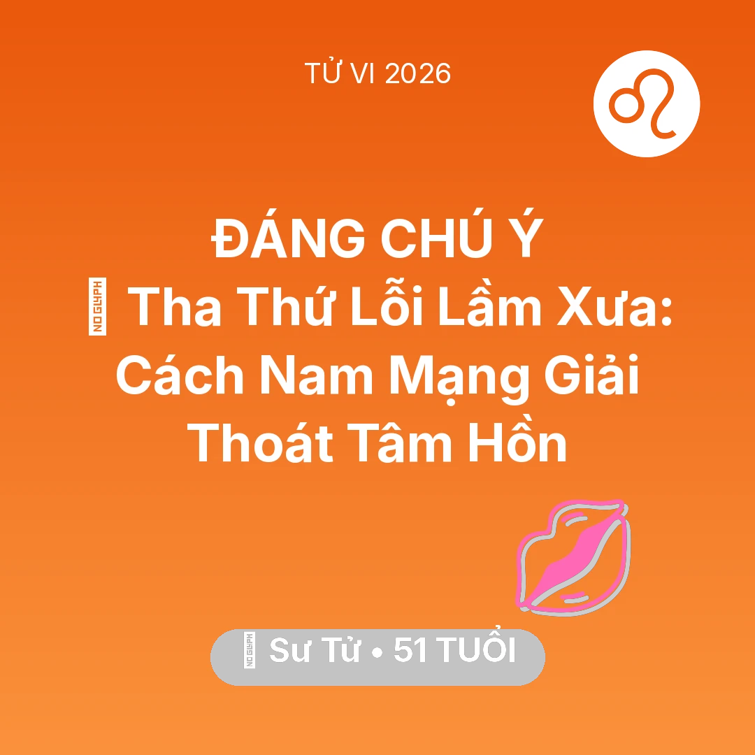 Tổng quan Tình Yêu tuổi 51 - Tử vi Sư Tử sinh năm 1975 trong năm 2026: 🕊️ Tha Thứ Lỗi Lầm Xưa: Cách Nam Mạng Sư Tử Giải Thoát Tâm Hồn