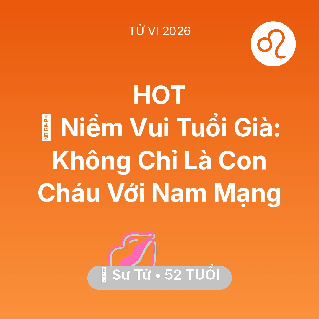 Tổng quan Tình Yêu tuổi 52 - Vận hạn Sư Tử sinh năm 1974 trong năm (2026): 🌟 Niềm Vui Tuổi Già: Không Chỉ Là Con Cháu Với Nam Mạng Sư Tử