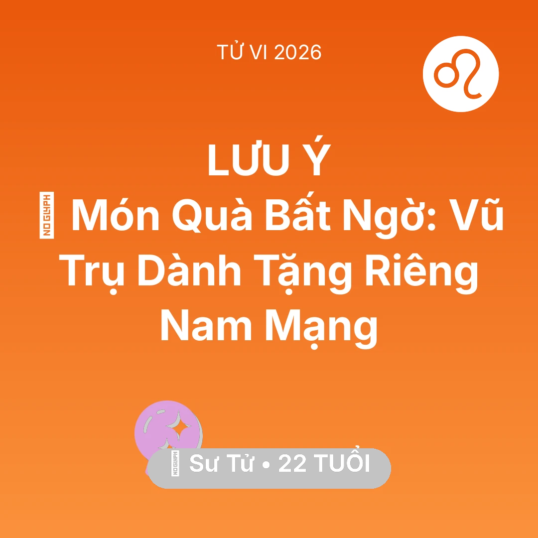 Tổng quan Vận Mệnh tuổi 22 - Tử vi Sư Tử sinh năm 2004 trong năm 2026: 🎁 Món Quà Bất Ngờ: Vũ Trụ Dành Tặng Riêng Nam Mạng Sư Tử