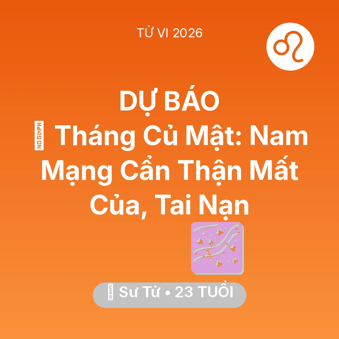Tổng quan Vận Mệnh tuổi 23 - Xem tử vi Sư Tử sinh năm 2003 Nam Mạng: 🛑 Tháng Củ Mật: Nam Mạng Sư Tử Cẩn Thận Mất Của, Tai Nạn