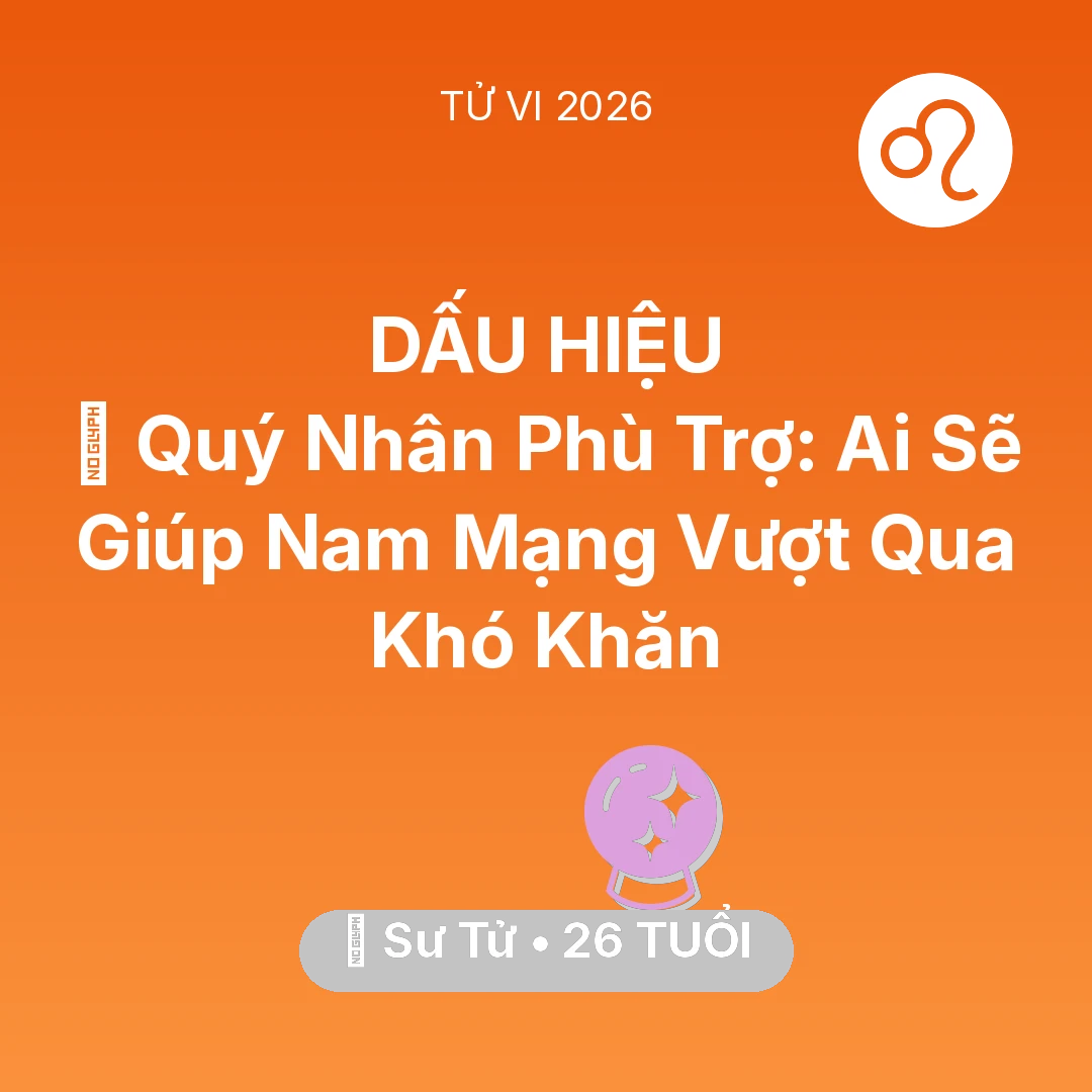 Tổng quan Vận Mệnh tuổi 26 - Vận hạn Sư Tử sinh năm 2000 trong năm (2026): 🤝 Quý Nhân Phù Trợ: Ai Sẽ Giúp Nam Mạng Sư Tử Vượt Qua Khó Khăn