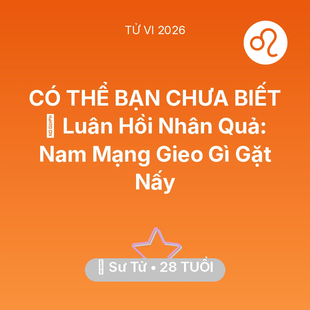Tổng quan Vận Mệnh tuổi 28 - Tử vi Sư Tử sinh năm 1998 trong năm 2026: 🕊️ Luân Hồi Nhân Quả: Nam Mạng Sư Tử Gieo Gì Gặt Nấy