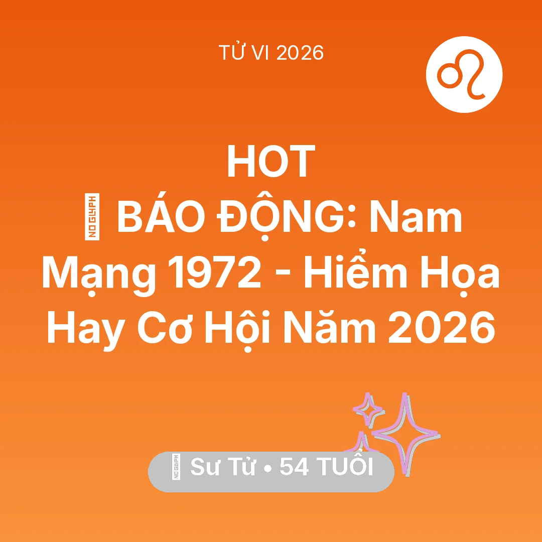 Tổng quan Vận Mệnh tuổi 54 - Tử vi Sư Tử sinh năm 1972 trong năm 2026: 🚨 BÁO ĐỘNG: Nam Mạng Sư Tử 1972 - Hiểm Họa Hay Cơ Hội Năm 2026