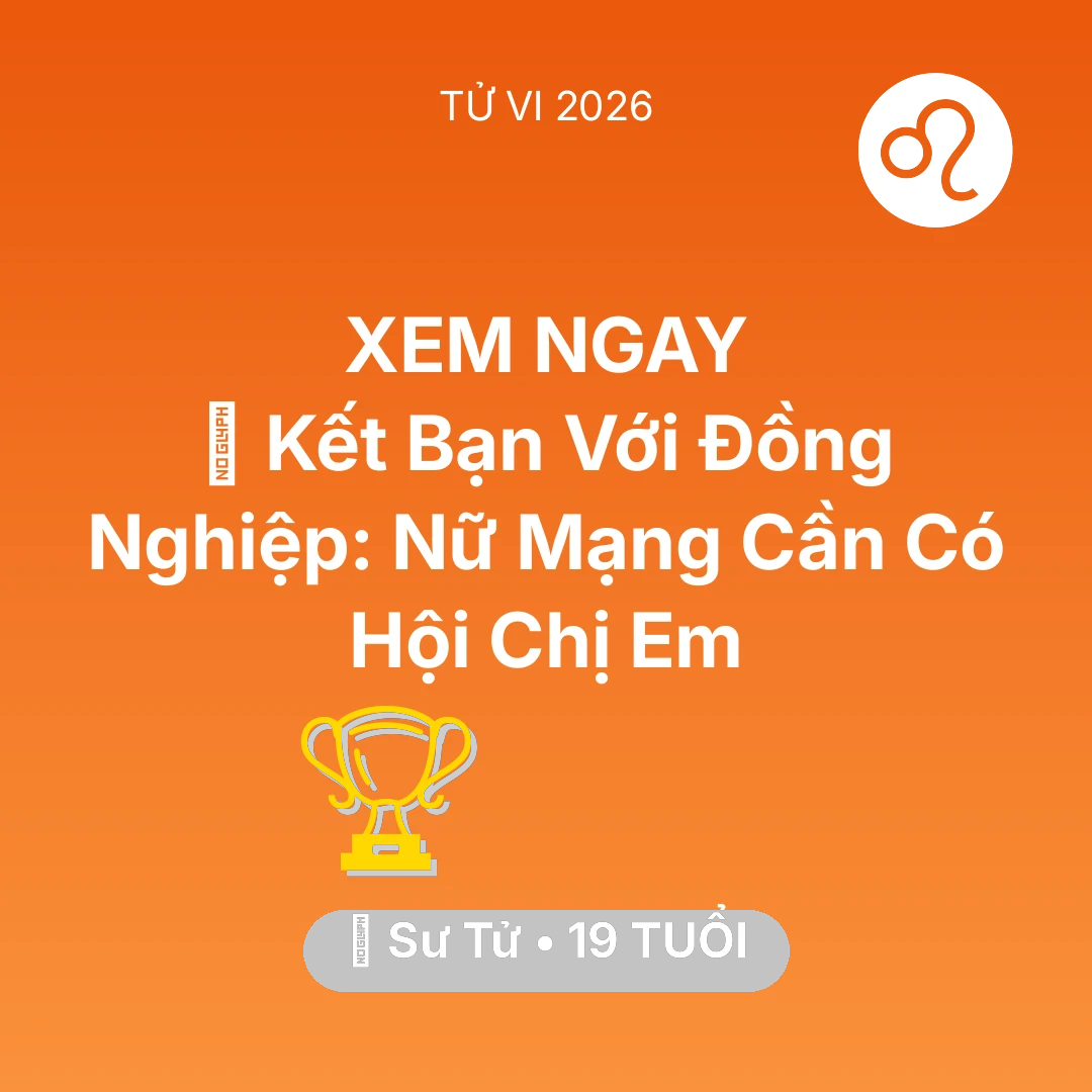 Tổng quan Sự Nghiệp tuổi 19 - Vận hạn Sư Tử sinh năm 2007 trong năm (2026): 🤝 Kết Bạn Với Đồng Nghiệp: Nữ Mạng Sư Tử Cần Có Hội Chị Em