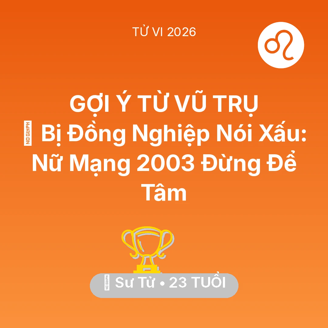 Tổng quan Sự Nghiệp tuổi 23 - Tử vi Sư Tử sinh năm 2003 trong năm 2026: 😭 Bị Đồng Nghiệp Nói Xấu: Nữ Mạng Sư Tử 2003 Đừng Để Tâm