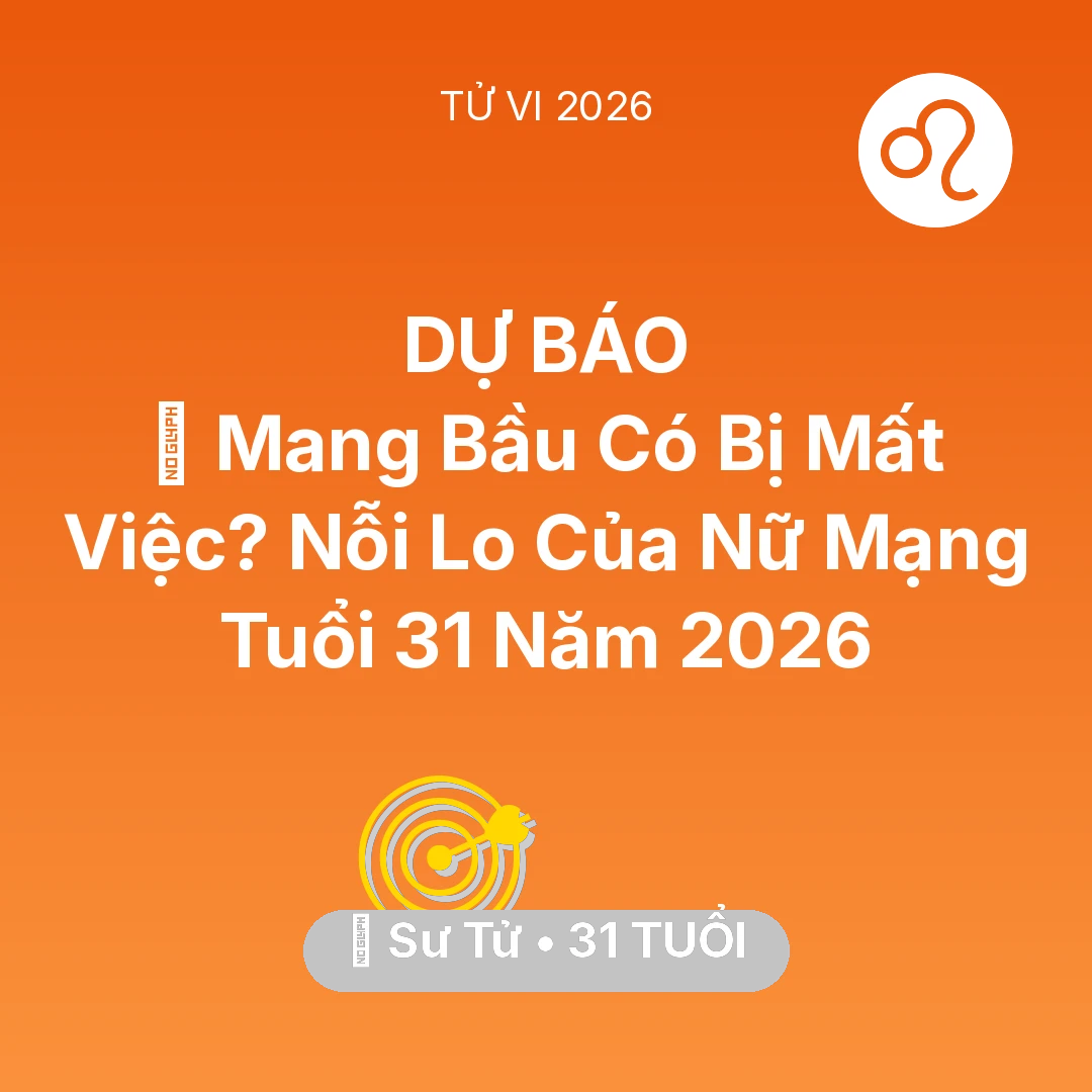 Tổng quan Sự Nghiệp tuổi 31 - Tử vi Sư Tử sinh năm 1995 trong năm 2026: 🤰 Mang Bầu Có Bị Mất Việc? Nỗi Lo Của Nữ Mạng Sư Tử Tuổi 31 Năm 2026